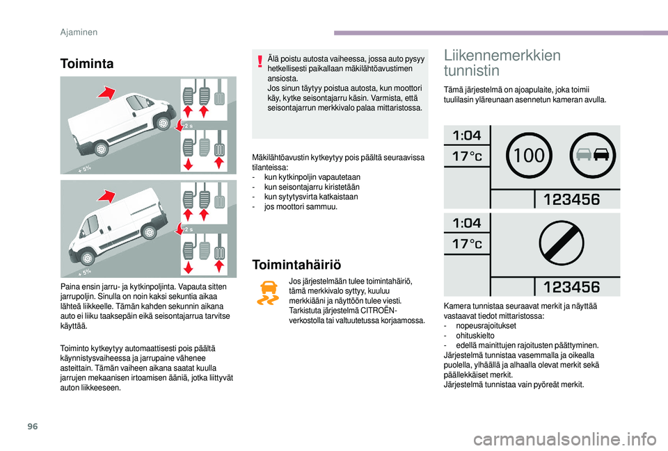 CITROEN JUMPER 2019  Omistajan Käsikirjat (in Finnish) 96
To i m i n t a
Paina ensin jarru- ja kytkinpoljinta. Vapauta sitten 
jarrupoljin. Sinulla on noin kaksi sekuntia aikaa 
lähteä liikkeelle. Tämän kahden sekunnin aikana 
auto ei liiku taaksepäi