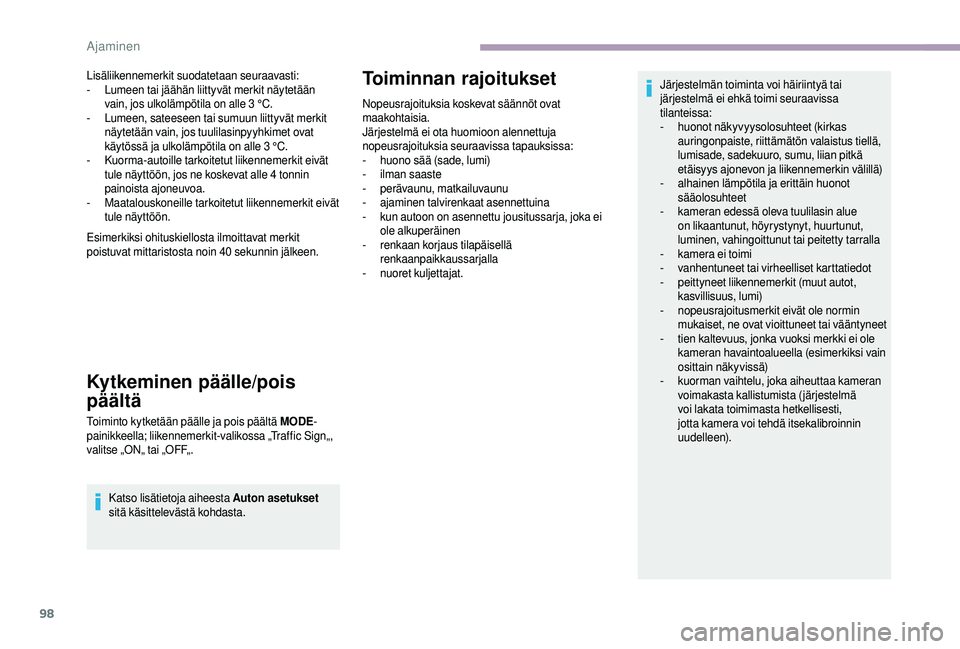 CITROEN JUMPER 2019  Omistajan Käsikirjat (in Finnish) 98
Lisäliikennemerkit suodatetaan seuraavasti:
- Lumeen tai jäähän liittyvät merkit näytetään 
vain, jos ulkolämpötila on alle 3
  °C.
-
 
L
 umeen, sateeseen tai sumuun liittyvät merkit 
