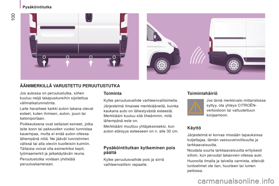 CITROEN JUMPER 2017  Omistajan Käsikirjat (in Finnish)  100
Jumper_fi_Chap04_Technologie-a-bord_ed01-2016
ÄÄNiMERKillÄ VARUstEttU PERUUtUstUtKA
Jos autossa on peruutustutka, siihen 
kuuluu neljä takapuskureihin sijoitettua 
välimatkatunnistinta.
Lait