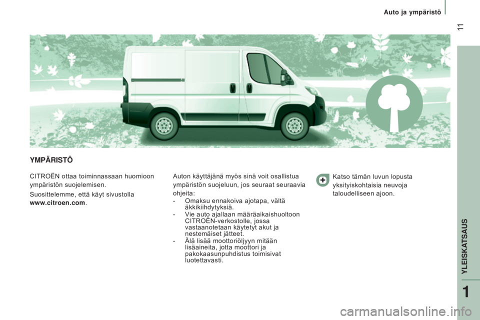 CITROEN JUMPER 2017  Omistajan Käsikirjat (in Finnish)   11
Auto ja ympäristö
Jumper_fi_Chap01_vue-ensemble_ed01-2016
yMPÄRistö
CITROËN ottaa toiminnassaan huomioon 
ympäristön suojelemisen.
Suosittelemme, että käyt sivustolla  
www.citroen.com. 