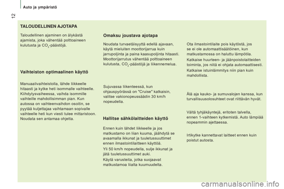 CITROEN JUMPER 2017  Omistajan Käsikirjat (in Finnish)  12
Auto ja ympäristö
Jumper_fi_Chap01_vue-ensemble_ed01-2016
tAlOUDElliNEN AJOtAPA
V

aihteiston optimaalinen käyttö
Manuaalivaihteistolla, lähde liikkeelle 
hitaasti ja kytke heti isommalle vai