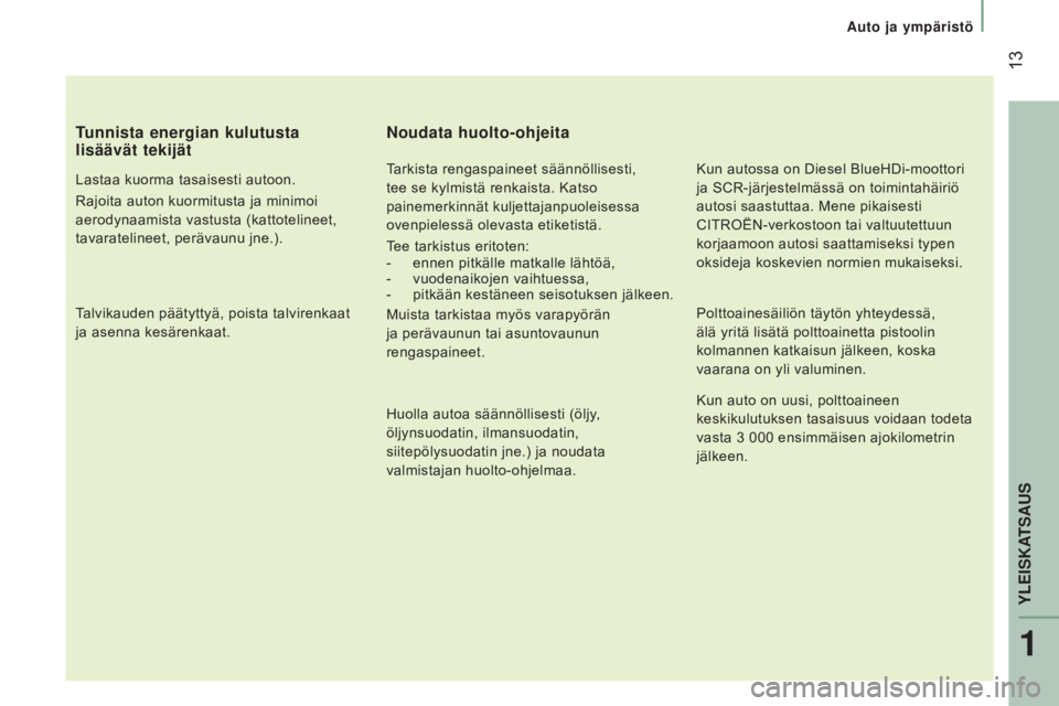 CITROEN JUMPER 2017  Omistajan Käsikirjat (in Finnish)  13
Auto ja ympäristö
Jumper_fi_Chap01_vue-ensemble_ed01-2016
tunnista energian kulutusta 
lisäävät tekijät
Lastaa kuorma tasaisesti autoon.
Rajoita auton kuormitusta ja minimoi 
aerodynaamista 
