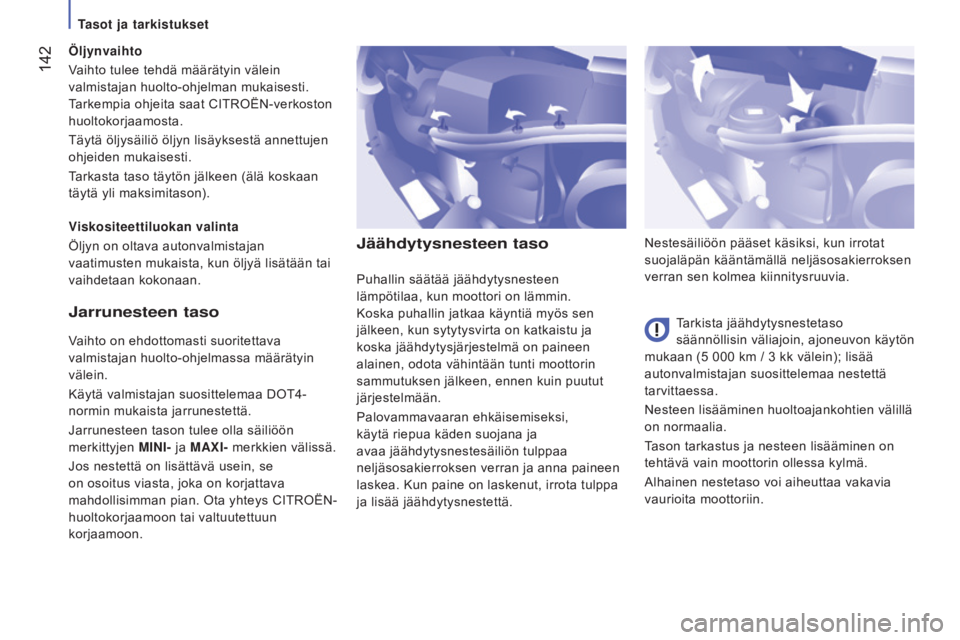 CITROEN JUMPER 2017  Omistajan Käsikirjat (in Finnish)  142
Jumper_fi_Chap07_Verifications_ed01-2016
Jäähdytysnesteen taso
Tarkista jäähdytysnestetaso 
säännöllisin väliajoin, ajoneuvon käytön 
mukaan (5
  000   km / 3   kk välein); lisää 
au