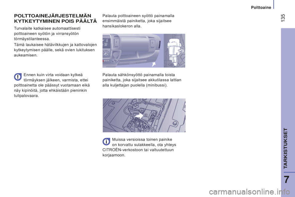 CITROEN JUMPER 2016  Omistajan Käsikirjat (in Finnish)  135
jumper_fi_Chap07_Verifications_ed01-2015
POlttOAi NEJÄRJE st E l MÄN  
K

yt KE yty M i NEN   PO is  PÄÄ lt Ä
Ennen kuin virta voidaan kytkeä 
törmäyksen jälkeen, varmista, ettei 
poltto