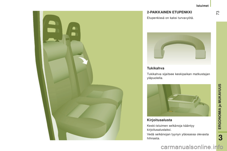 CITROEN JUMPER 2016  Omistajan Käsikirjat (in Finnish)  73
jumper_fi_Chap03_Ergo-et-confort_ed01-2015
2-PAiKKAiNEN EtUPENKKi
Etupenkissä on kaksi turvavyötä.
tukikahva
Tukikahva sijaitsee keskipaikan matkustajan 
yläpuolella.
Kirjoitusalusta
Keski-ist