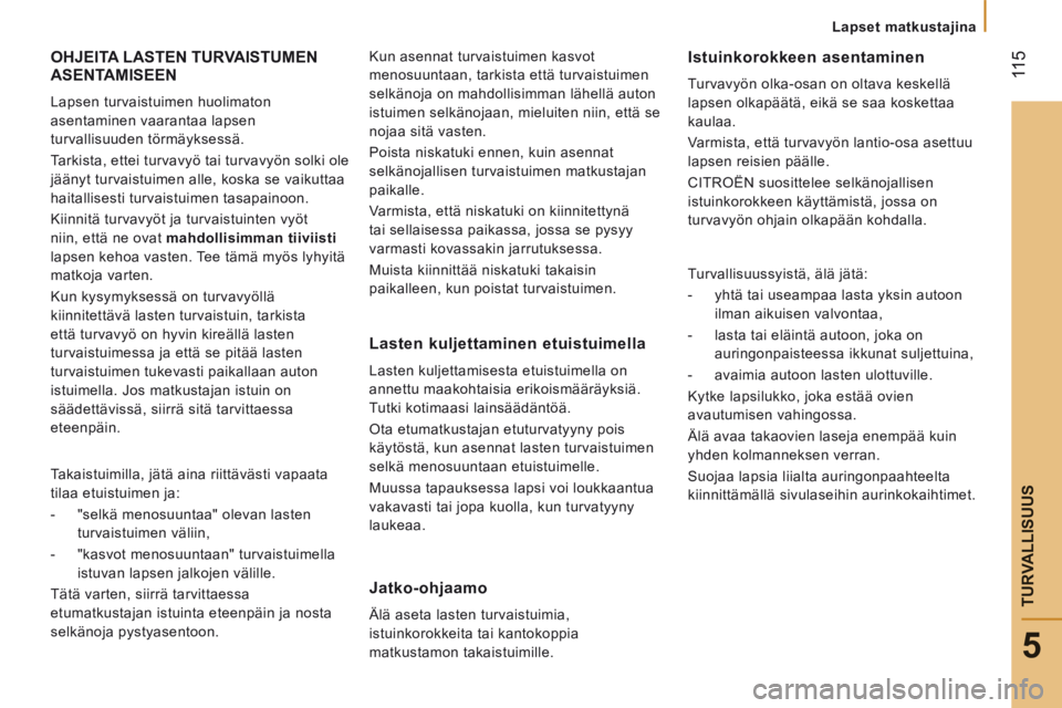 CITROEN JUMPER 2015  Omistajan Käsikirjat (in Finnish)    Lapset  matkustajina   
 11 5
5
TURVALLISUUS
JUMPER-PAPIER_FI_CHAP05_SECURITE_ED01-2014
 OHJEITA LASTEN TURVAISTUMEN ASENTAMISEEN 
 Lapsen turvaistuimen huolimaton 
asentaminen vaarantaa lapsen 
tu