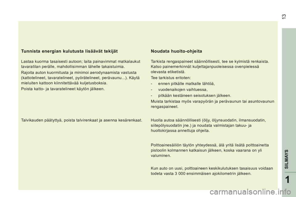 CITROEN JUMPER 2015  Omistajan Käsikirjat (in Finnish)  13
1
SILMAYS
JUMPER-PAPIER_FI_CHAP01_COUP D OEIL_ED01-2014
  Tunnista energian kulutusta lisäävät tekijät 
  Lastaa kuorma tasaisesti autoon; laita painavimmat matkalaukut 
tavaratilan perälle, 