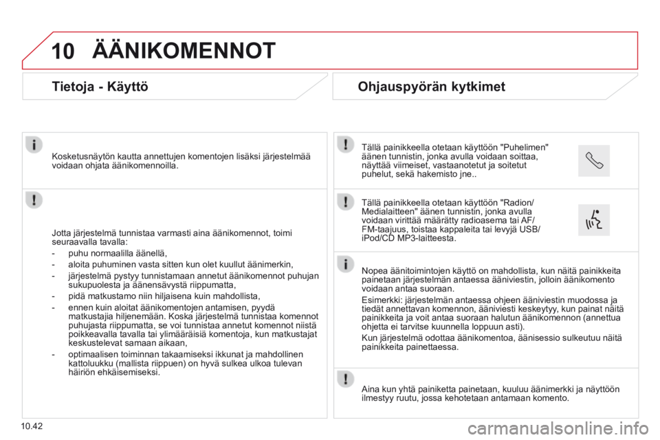 CITROEN JUMPER 2015  Omistajan Käsikirjat (in Finnish) 10
10.42
 ÄÄNIKOMENNOT 
      Tietoja  -  Käyttö 
  Jotta järjestelmä tunnistaa varmasti aina äänikomennot, toim\
i seuraavalla tavalla: 
   -   puhu  normaalilla  äänellä, 
  -   aloita pu CITROEN JUMPER 2015  Omistajan Käsikirjat (in Finnish) 10
10.42
 ÄÄNIKOMENNOT 
      Tietoja  -  Käyttö 
  Jotta järjestelmä tunnistaa varmasti aina äänikomennot, toim\
i seuraavalla tavalla: 
   -   puhu  normaalilla  äänellä, 
  -   aloita pu