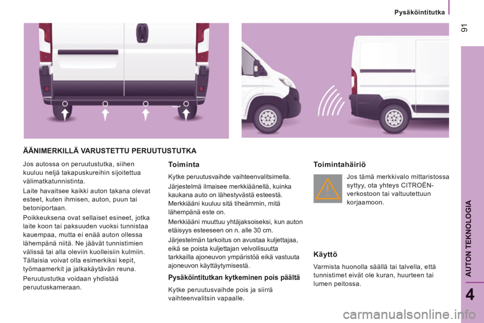 CITROEN JUMPER 2015  Omistajan Käsikirjat (in Finnish)    Pysäköintitutka   
 91
4
AUTON TEKNOLOGIA
JUMPER-PAPIER_FI_CHAP04_TECHNOLOGIE A  BORD_ED01-2014
 ÄÄNIMERKILLÄ VARUSTETTU PERUUTUSTUTKA 
 Jos autossa on peruutustutka, siihen 
kuuluu neljä tak