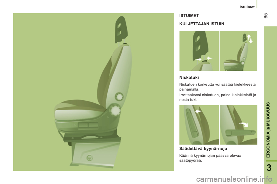 CITROEN JUMPER 2014  Omistajan Käsikirjat (in Finnish) 65
3
ERGONOMI
A ja MUKAVUU
S
Istuimet
KULJETTAJAN ISTUIN  ISTUIMET
Niskatuki 
  Niskatuen korkeutta voi säätää kielekkeestä 
painamalla. 
  Irrottaaksesi niskatuen, paina kielekkeistä ja 
nosta 