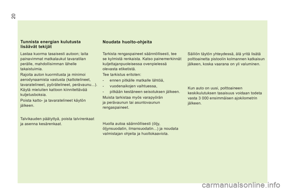 CITROEN JUMPER 2013 Omistajan Käsikirjat (in Finnish) 20
Lastaa kuorma tasaisesti autoon; laita
painavimmat matkalaukut tavaratilan
perälle, mahdollisimman lähelle
takaistuimia.
Rajoita auton kuormitusta ja minimoi
aerodynaamista vastusta (k CITROEN JUMPER 2013 Omistajan Käsikirjat (in Finnish) 20
Lastaa kuorma tasaisesti autoon; laita
painavimmat matkalaukut tavaratilan
perälle, mahdollisimman lähelle
takaistuimia.
Rajoita auton kuormitusta ja minimoi
aerodynaamista vastusta (k