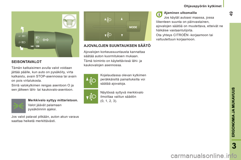 CITROEN JUMPER 2013  Omistajan Käsikirjat (in Finnish) 4949
33
ERGONOMIA JA MUKAVUU
S
ERGONOMIA JA MUKAVUUS
   
 
Ohjauspyörän kytkimet
 
AJOVALOJEN SUUNTAUKSEN SÄÄTÖ 
 
Ajovalojen korkeussuuntausta kannattaa 
säätää auton kuormituksen mukaan. 
 