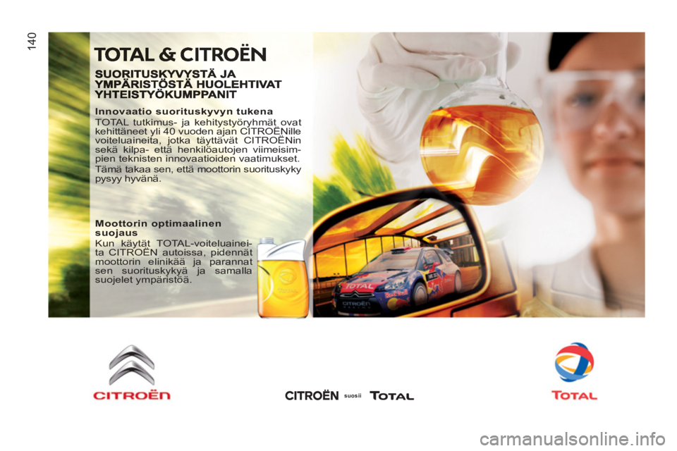 CITROEN JUMPER 2012  Omistajan Käsikirjat (in Finnish) 14
0
   
Innovaatio suorituskyvyn tukena 
  TOTAL tutkimus- ja kehitystyöryhmät ovat 
kehittäneet yli 40 vuoden ajan CITROËNille 
voiteluaineita, jotka täyttävät CITROËNin 
sekä kilpa- että 