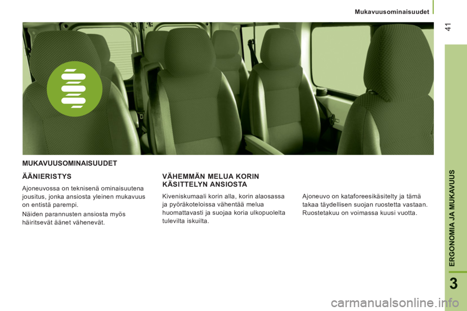 CITROEN JUMPER 2012  Omistajan Käsikirjat (in Finnish) 41
3
ERGONOMIA JA MUKAVUU
S
   
 
Mukavuusominaisuudet
ÄÄNIERISTYS 
 
Ajoneuvossa on teknisenä ominaisuutena 
jousitus, jonka ansiosta yleinen mukavuus 
on entistä parempi.
Näiden parannusten ans