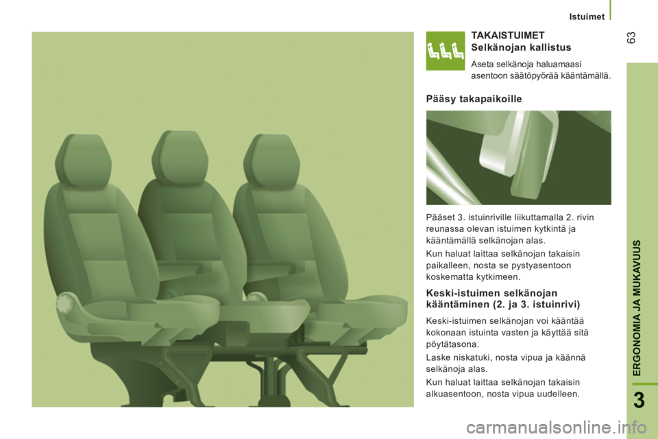 CITROEN JUMPER 2012  Omistajan Käsikirjat (in Finnish) 63
3
ERGONOMIA JA MUKAVUU
S
Istuimet
TAKAISTUIMET
Selkäno
jan kallistus 
  Aseta selkänoja haluamaasi 
asentoon säätöpyörää kääntämällä.  
Pääsy takapaikoille 
 
Pääset 3. istuinrivil