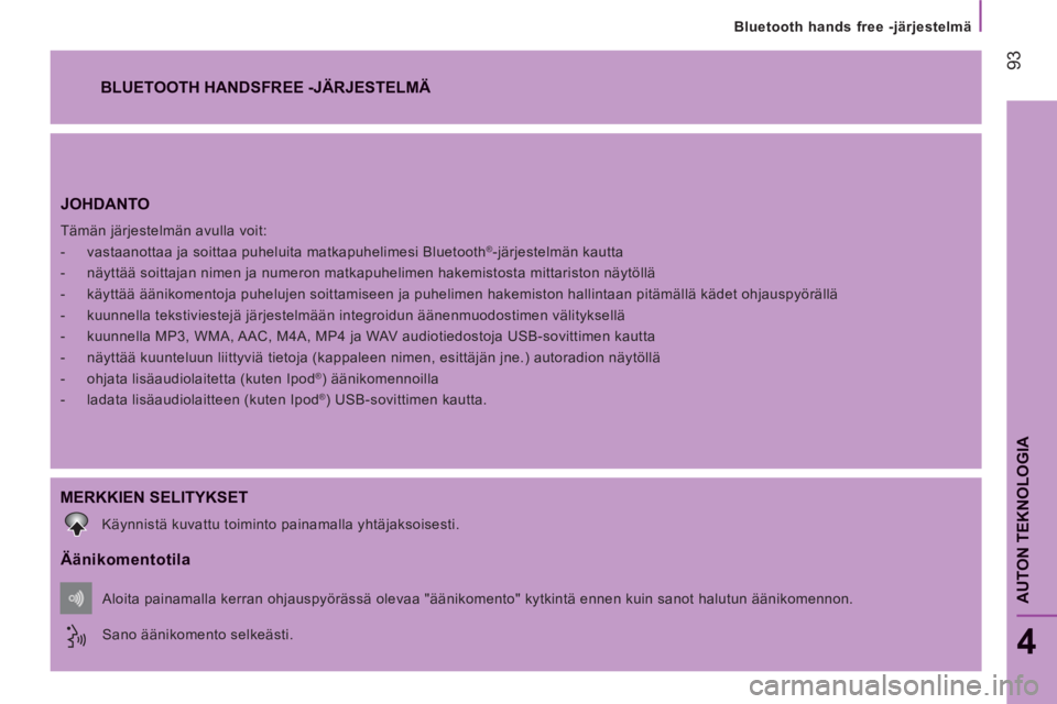 CITROEN JUMPER 2012  Omistajan Käsikirjat (in Finnish) 93
AUTON TEKNOLOGI
A
   
Bluetooth hands free -järjestelmä
4
JOHDANTO 
 
Tämän järjestelmän avulla voit: 
   
 
-   vastaanottaa ja soittaa puheluita matkapuhelimesi Bluetooth®-järjestelmän k
