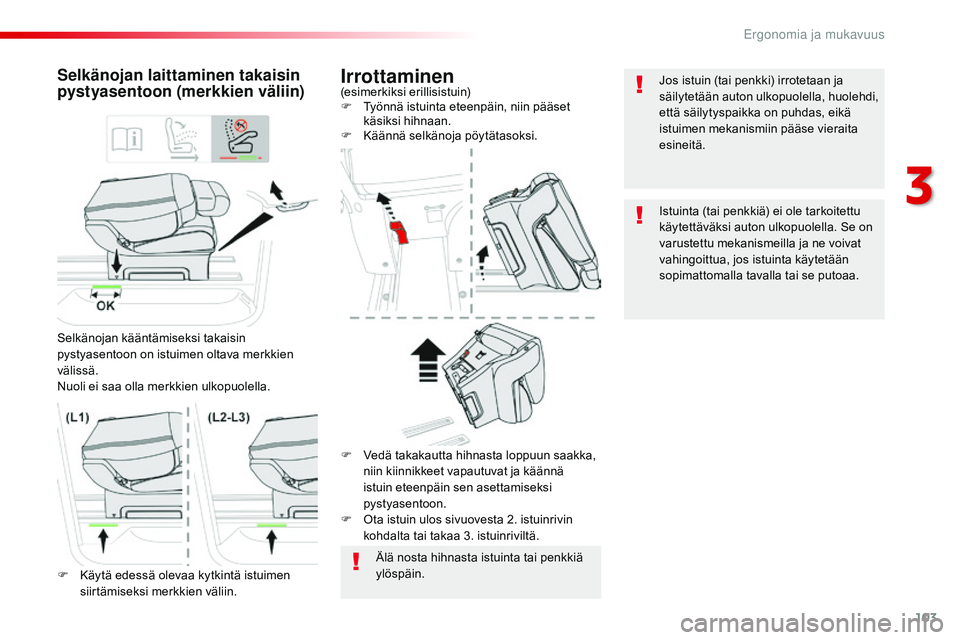 CITROEN JUMPER SPACETOURER 2017 Omistajan Käsikirjat (in Finnish) 103
Spacetourer-VP_fi_Chap03_ergonomie-et-confort_ed01-2016
Irrottaminen(esimerkiksi erillisistuin)
F T yönnä istuinta eteenpäin, niin pääset
käsiksi hihnaan.
F
K
äännä selkänoja pöytä CITROEN JUMPER SPACETOURER 2017 Omistajan Käsikirjat (in Finnish) 103
Spacetourer-VP_fi_Chap03_ergonomie-et-confort_ed01-2016
Irrottaminen(esimerkiksi erillisistuin)
F T yönnä istuinta eteenpäin, niin pääset
käsiksi hihnaan.
F
K
äännä selkänoja pöytä