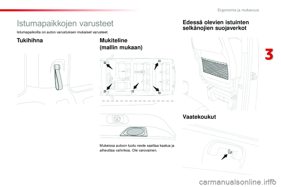 CITROEN JUMPER SPACETOURER 2017  Omistajan Käsikirjat (in Finnish) 115
Spacetourer-VP_fi_Chap03_ergonomie-et-confort_ed01-2016
Istumapaikkojen varusteet
Istumapaikoilla on auton varustuksen mukaiset varusteet.
TukihihnaMukiteline
(mallin mukaan)
Mukeissa autoon tuotu