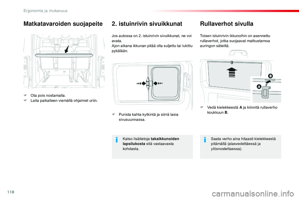 CITROEN JUMPER SPACETOURER 2017  Omistajan Käsikirjat (in Finnish) 118
Spacetourer-VP_fi_Chap03_ergonomie-et-confort_ed01-2016
Matkatavaroiden suojapeite
F Ota pois nostamalla.
F L aita paikalleen viemällä ohjaimet uriin. Jos autossa on 2. istuinrivin sivuikkunat, 
