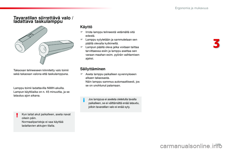 CITROEN JUMPER SPACETOURER 2017  Omistajan Käsikirjat (in Finnish) 119
Spacetourer-VP_fi_Chap03_ergonomie-et-confort_ed01-2016
Jos lamppua ei aseteta oletetulla tavalla 
paikalleen, se ei välttämättä enää lataudu, 
jolloin tavaratilan valo ei enää syty.
Käyt