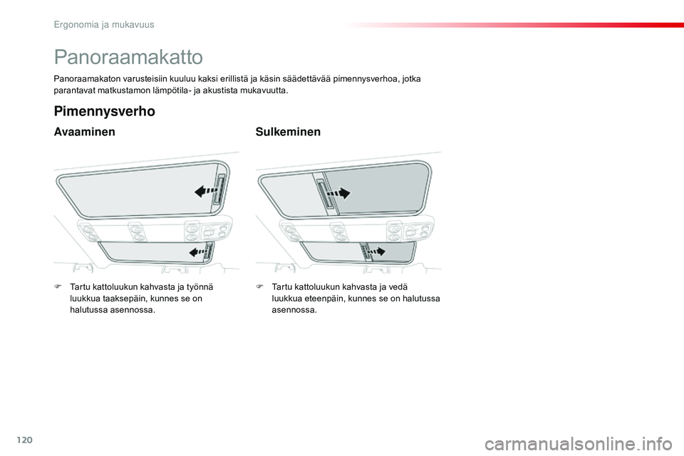 CITROEN JUMPER SPACETOURER 2017  Omistajan Käsikirjat (in Finnish) 120
Spacetourer-VP_fi_Chap03_ergonomie-et-confort_ed01-2016
Panoraamakatto
Avaaminen
Pimennysverho
Sulkeminen
Panoraamakaton varusteisiin kuuluu kaksi erillistä ja käsin säädettävää pimennysver