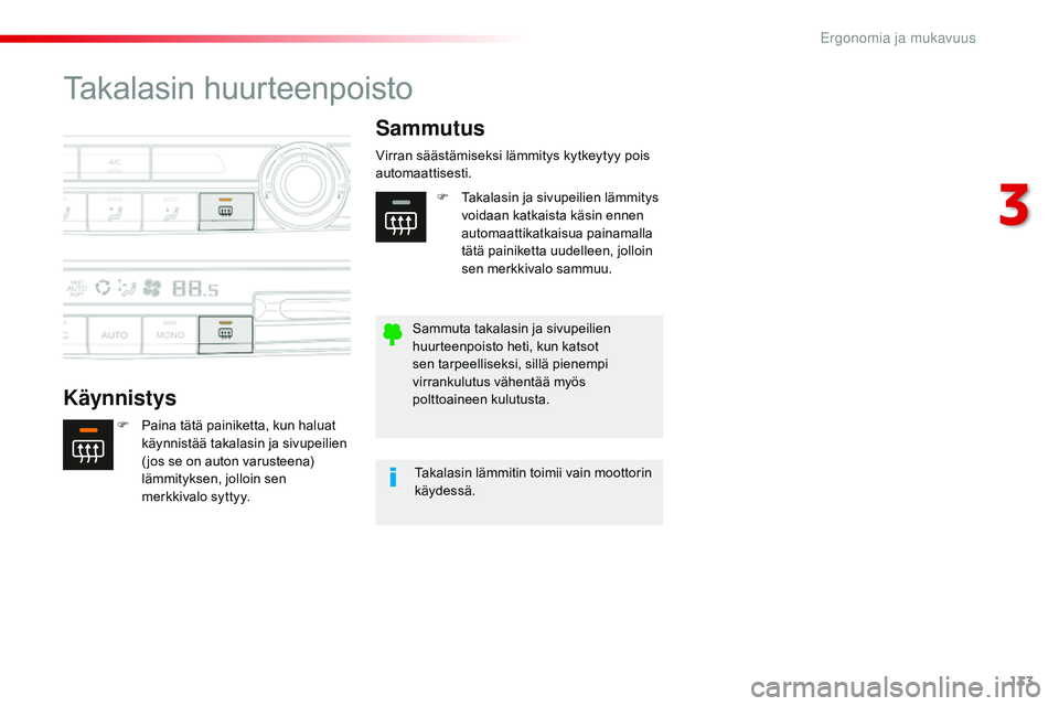 CITROEN JUMPER SPACETOURER 2017  Omistajan Käsikirjat (in Finnish) 133
Spacetourer-VP_fi_Chap03_ergonomie-et-confort_ed01-2016
Takalasin huurteenpoisto
KäynnistysSammutus
F Paina tätä painiketta, kun haluat 
käynnistää takalasin ja sivupeilien 
( jos se on auto