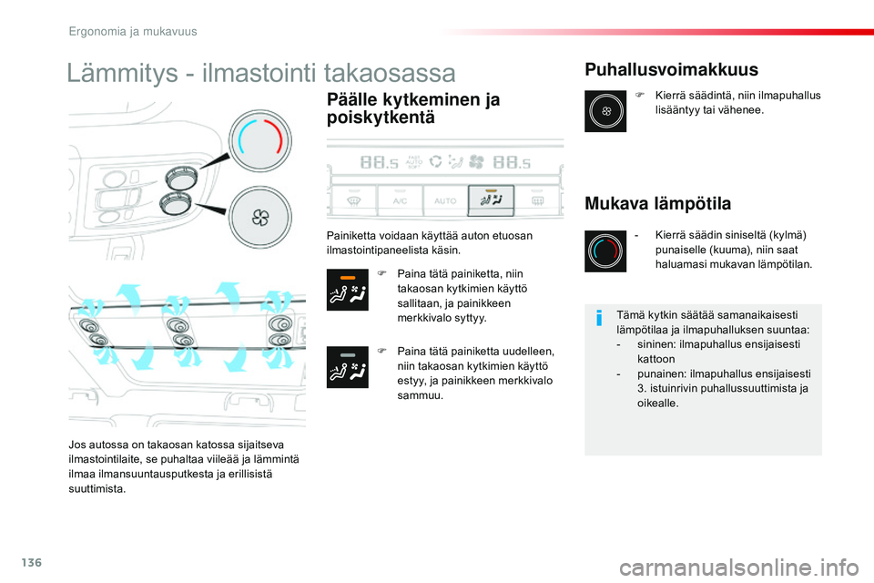 CITROEN JUMPER SPACETOURER 2017  Omistajan Käsikirjat (in Finnish) 136
Spacetourer-VP_fi_Chap03_ergonomie-et-confort_ed01-2016
Lämmitys - ilmastointi takaosassa
Päälle kytkeminen ja 
poiskytkentä
F Paina tätä painiketta, niin takaosan kytkimien käyttö 
sallit