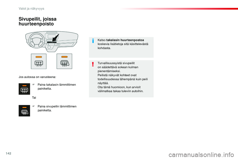 CITROEN JUMPER SPACETOURER 2017  Omistajan Käsikirjat (in Finnish) 142
Spacetourer-VP_fi_Chap04_eclairage-et-visibilite_ed01-2016
Sivupeilit, joissa 
huurteenpoisto
Ta iTurvallisuussyistä sivupeilit 
on säädettävä sokean kulman 
pienentämiseksi.
Peilistä näky