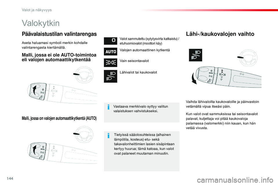 CITROEN JUMPER SPACETOURER 2017  Omistajan Käsikirjat (in Finnish) 144
Spacetourer-VP_fi_Chap04_eclairage-et-visibilite_ed01-2016
Malli, jossa ei ole AUTO-toimintoa 
eli valojen automaattikytkentää
Malli, jossa on valojen automaattikytkentä (AUTO)
Päävalaistusti