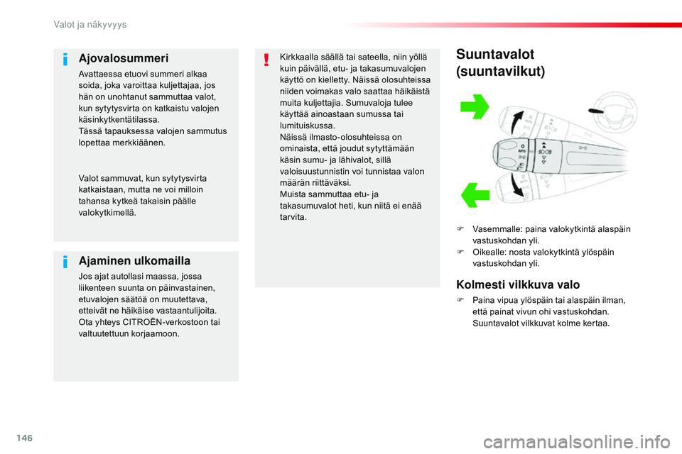 CITROEN JUMPER SPACETOURER 2017 Omistajan Käsikirjat (in Finnish) 146
Spacetourer-VP_fi_Chap04_eclairage-et-visibilite_ed01-2016
Suuntavalot
(suuntavilkut)
F Vasemmalle: paina valokytkintä alaspäin vastuskohdan yli.
F
O
ikealle: nosta valokytkintä ylöspäin
CITROEN JUMPER SPACETOURER 2017 Omistajan Käsikirjat (in Finnish) 146
Spacetourer-VP_fi_Chap04_eclairage-et-visibilite_ed01-2016
Suuntavalot
(suuntavilkut)
F Vasemmalle: paina valokytkintä alaspäin vastuskohdan yli.
F
O
ikealle: nosta valokytkintä ylöspäin