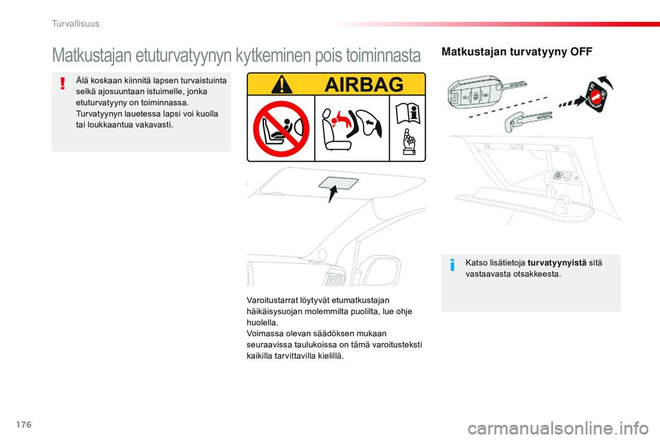 CITROEN JUMPER SPACETOURER 2017  Omistajan Käsikirjat (in Finnish) 176
Spacetourer-VP_fi_Chap05_securite_ed01-2016
Matkustajan turvatyyny OFF
Katso lisätietoja tur vatyynyistä sitä 
vastaavasta otsakkeesta.
Matkustajan etuturvatyynyn kytkeminen pois toiminnasta
Ä