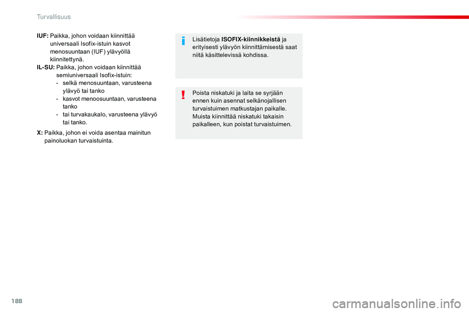 CITROEN JUMPER SPACETOURER 2017  Omistajan Käsikirjat (in Finnish) 188
Spacetourer-VP_fi_Chap05_securite_ed01-2016
I UF:   Paikka, johon voidaan kiinnittää 
universaali Isofix-istuin kasvot 
menosuuntaan (IUF) ylävyöllä 
kiinnitettynä.
IL- SU:  
 
P
 aikka, joh