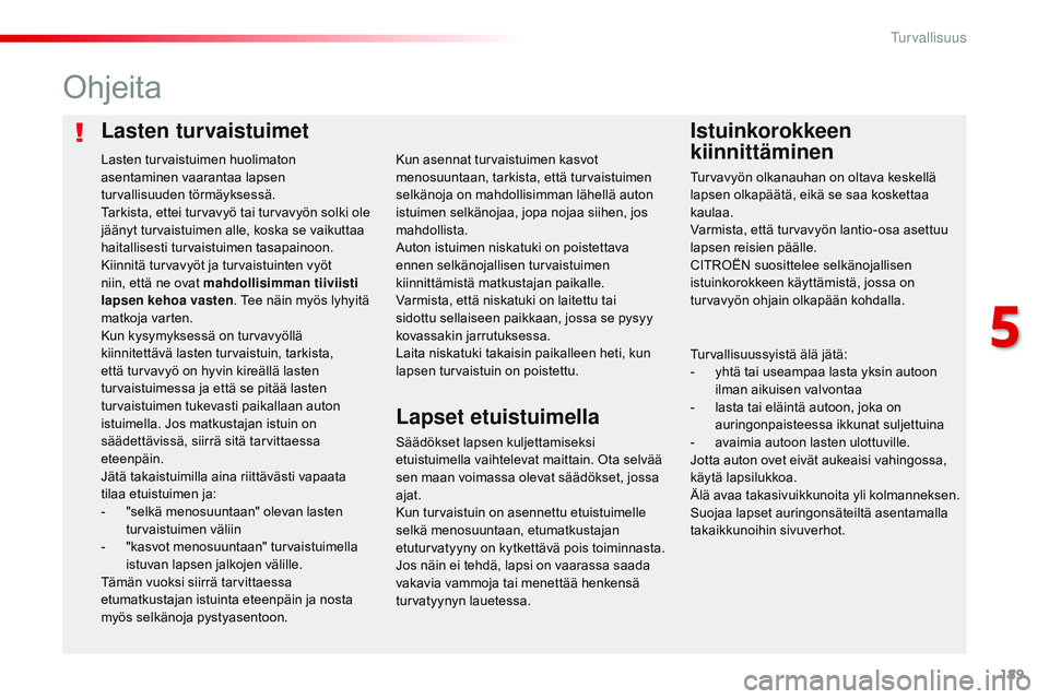 CITROEN JUMPER SPACETOURER 2017  Omistajan Käsikirjat (in Finnish) 189
Spacetourer-VP_fi_Chap05_securite_ed01-2016
Lasten turvaistuimetIstuinkorokkeen 
kiinnittäminen
Ohjeita
Säädökset lapsen kuljettamiseksi 
etuistuimella vaihtelevat maittain. Ota selvää 
sen 