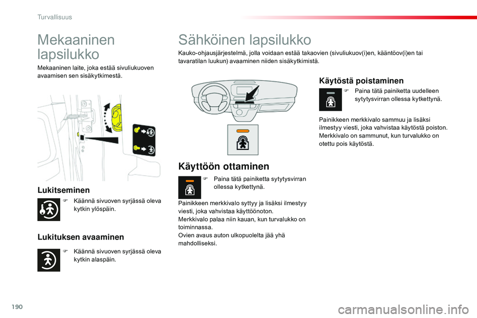 CITROEN JUMPER SPACETOURER 2017  Omistajan Käsikirjat (in Finnish) 190
Spacetourer-VP_fi_Chap05_securite_ed01-2016
Mekaaninen 
lapsilukko
Lukitseminen
Lukituksen avaaminen
Mekaaninen laite, joka estää sivuliukuoven 
avaamisen sen sisäkytkimestä.
Sähköinen lapsi