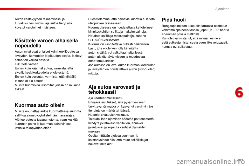 CITROEN JUMPER SPACETOURER 2017 Omistajan Käsikirjat (in Finnish) 193
Spacetourer-VP_fi_Chap06_conduite_ed01-2016
Auton kestävyyden takaamiseksi ja
turvallisuutesi vuoksi aja autoa tietyt alla
kuvatut varotoimet muistaen.
Kuormaa auto oikein
Muista noudattaa auto CITROEN JUMPER SPACETOURER 2017 Omistajan Käsikirjat (in Finnish) 193
Spacetourer-VP_fi_Chap06_conduite_ed01-2016
Auton kestävyyden takaamiseksi ja
turvallisuutesi vuoksi aja autoa tietyt alla
kuvatut varotoimet muistaen.
Kuormaa auto oikein
Muista noudattaa auto