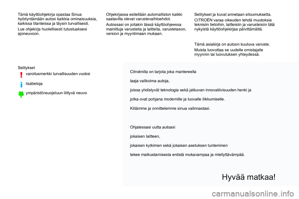 CITROEN JUMPER SPACETOURER 2017 Omistajan Käsikirjat (in Finnish) Citroënilla on tarjota joka mantereella
laaja valikoima autoja,
joissa yhdistyvät teknologia sekä jatkuvan innovatiivisuuden henki ja
jotka ovat pohjana modernille ja luovalle liikkumiselle.
Kiit CITROEN JUMPER SPACETOURER 2017 Omistajan Käsikirjat (in Finnish) Citroënilla on tarjota joka mantereella
laaja valikoima autoja,
joissa yhdistyvät teknologia sekä jatkuvan innovatiivisuuden henki ja
jotka ovat pohjana modernille ja luovalle liikkumiselle.
Kiit