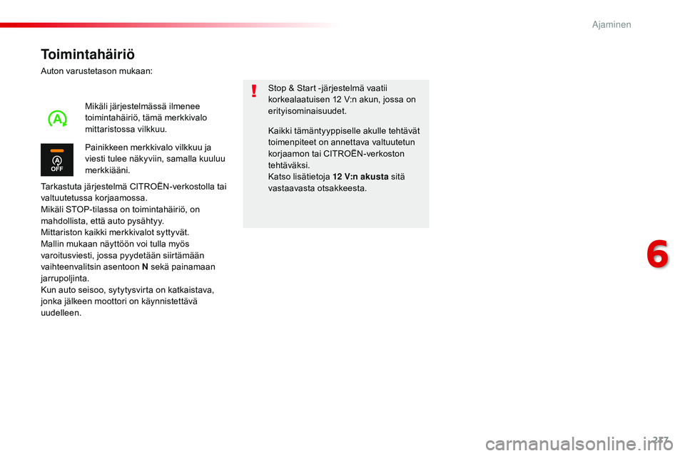 CITROEN JUMPER SPACETOURER 2017  Omistajan Käsikirjat (in Finnish) 217
Spacetourer-VP_fi_Chap06_conduite_ed01-2016
Toimintahäiriö
Auton varustetason mukaan:
Tarkastuta järjestelmä CITROËN-verkostolla tai 
valtuutetussa korjaamossa.
Mikäli STOP-tilassa on toimin