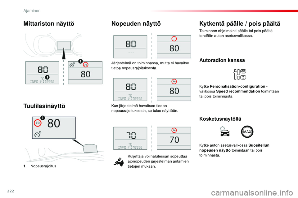 CITROEN JUMPER SPACETOURER 2017  Omistajan Käsikirjat (in Finnish) 222
Spacetourer-VP_fi_Chap06_conduite_ed01-2016
Järjestelmä on toiminnassa, mutta ei havaitse 
tietoa nopeusrajoituksesta.Kuljettaja voi halutessan sopeuttaa 
ajonopeuden järjestelmän antamien 
ti