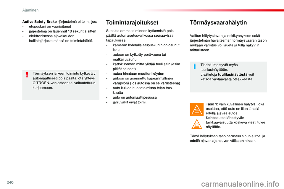 CITROEN JUMPER SPACETOURER 2017  Omistajan Käsikirjat (in Finnish) 240
Spacetourer-VP_fi_Chap06_conduite_ed01-2016
Active Safety Brake -järjestelmä ei toimi, jos:
- e tupuskuri on vaurioitunut
-
 
j
 ärjestelmä on lauennut 10   sekuntia sitten
-
 
e
 lektronisess
