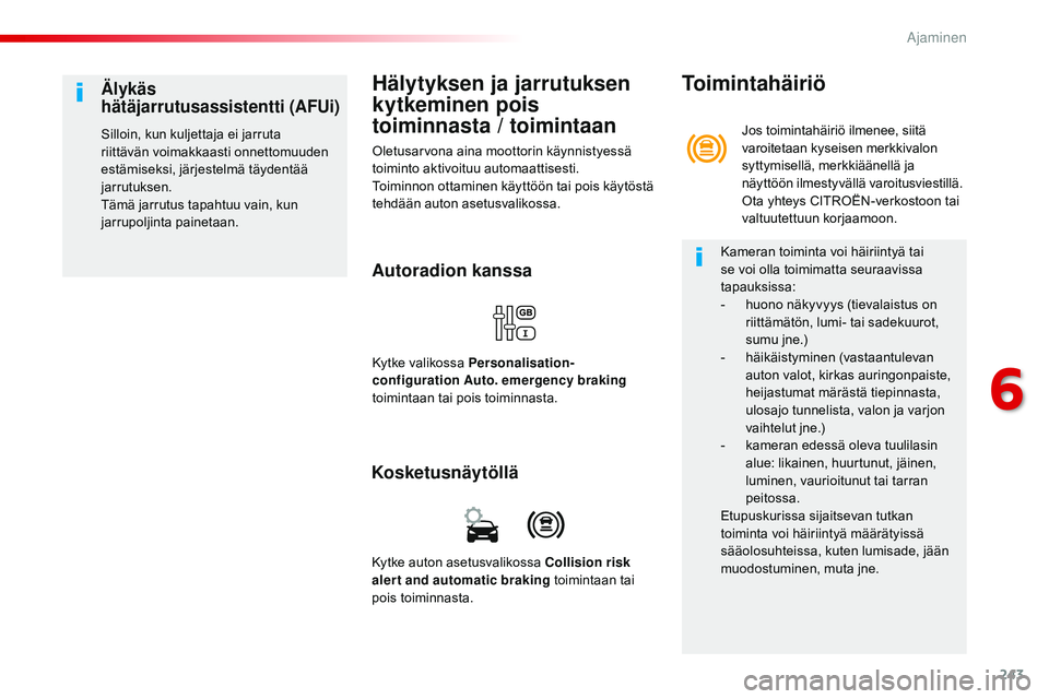 CITROEN JUMPER SPACETOURER 2017  Omistajan Käsikirjat (in Finnish) 243
Spacetourer-VP_fi_Chap06_conduite_ed01-2016
Hälytyksen ja jarrutuksen 
kytkeminen pois 
toiminnasta / toimintaan
Oletusarvona aina moottorin käynnistyessä 
toiminto aktivoituu automaattisesti.
