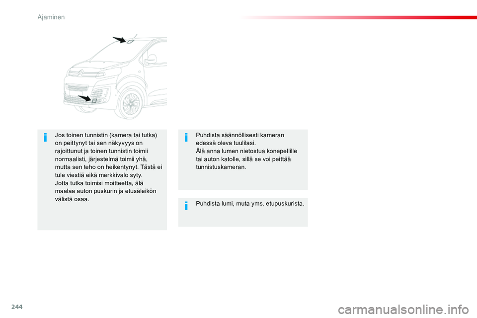 CITROEN JUMPER SPACETOURER 2017  Omistajan Käsikirjat (in Finnish) 244
Spacetourer-VP_fi_Chap06_conduite_ed01-2016
Puhdista lumi, muta yms. etupuskurista.
Jos toinen tunnistin (kamera tai tutka) 
on peittynyt tai sen näkyvyys on 
rajoittunut ja toinen tunnistin toim