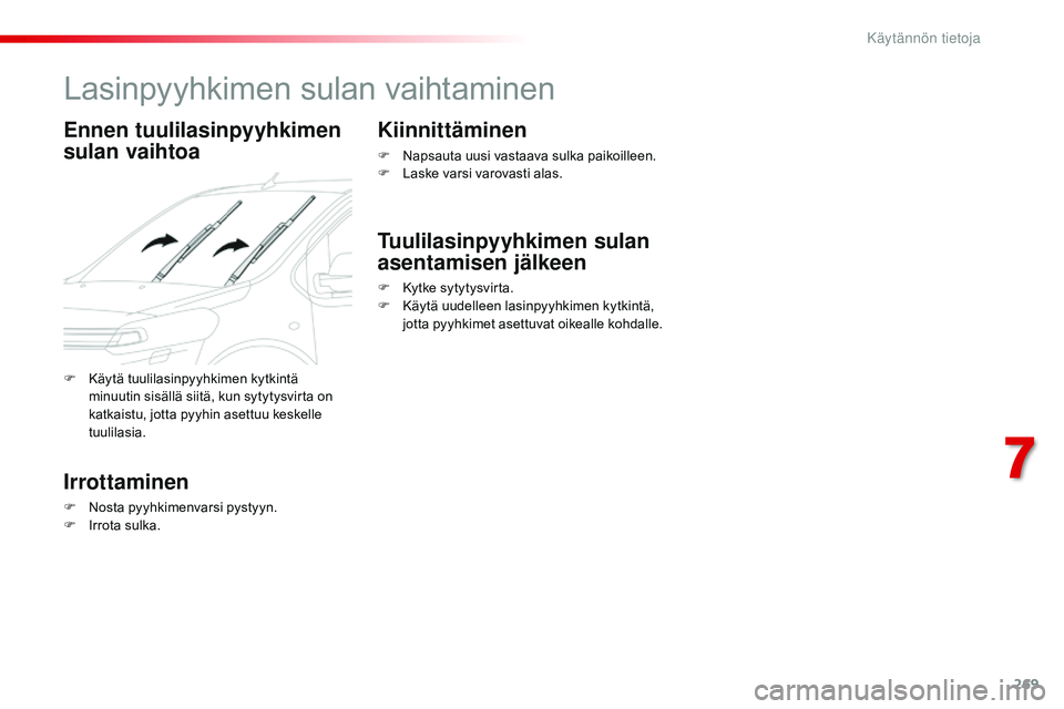 CITROEN JUMPER SPACETOURER 2017  Omistajan Käsikirjat (in Finnish) 269
Spacetourer-VP_fi_Chap07_info-pratiques_ed01-2016
Lasinpyyhkimen sulan vaihtaminen
Ennen tuulilasinpyyhkimen 
sulan vaihtoa
Irrottaminen
F Nosta pyyhkimenvarsi pystyyn.
F I rrota sulka.
Kiinnittä