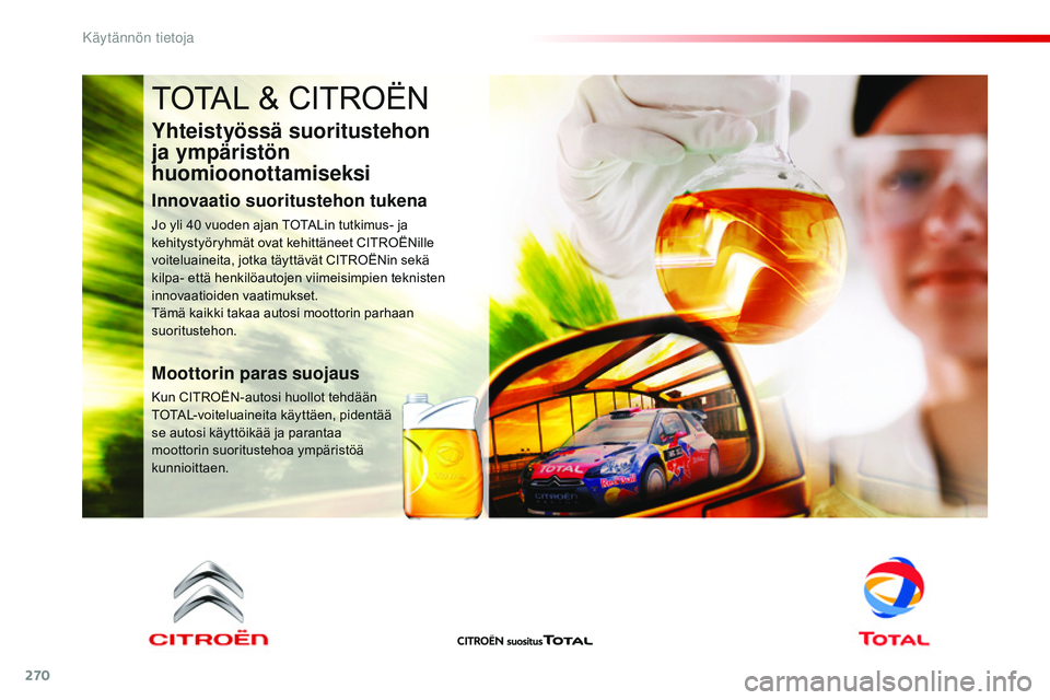 CITROEN JUMPER SPACETOURER 2017  Omistajan Käsikirjat (in Finnish) 270
Spacetourer-VP_fi_Chap07_info-pratiques_ed01-2016
TOTAL & CITROËN
Yhteistyössä suoritustehon 
ja ympäristön 
huomioonottamiseksi
Innovaatio suoritustehon tukena
Jo yli 40 vuoden ajan TOTALin 