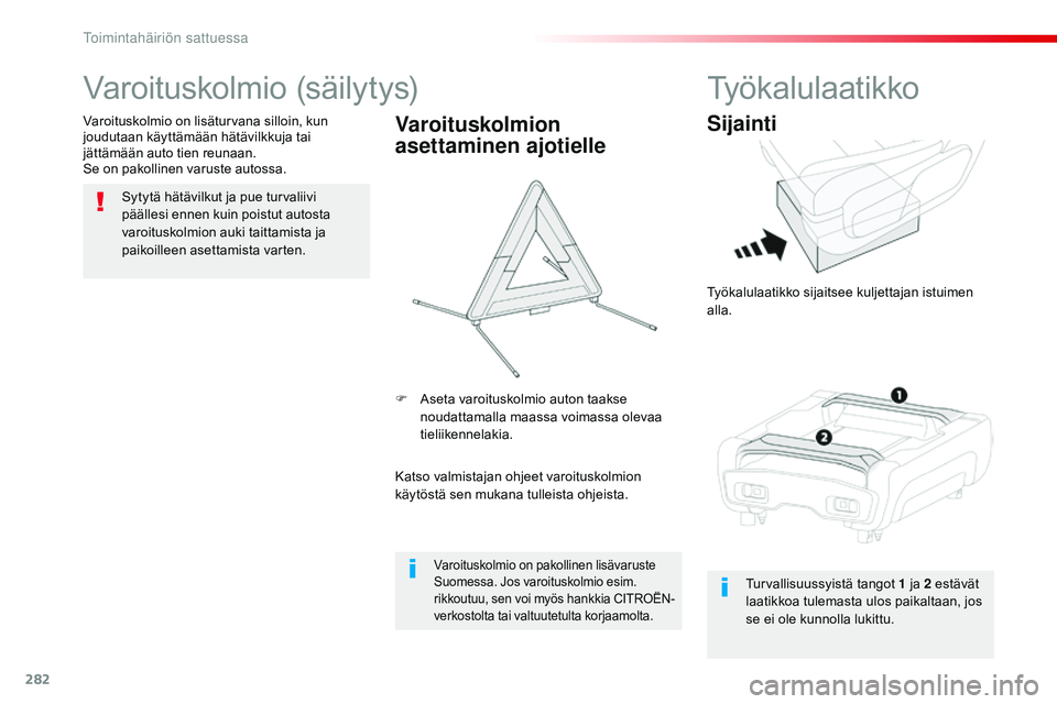 CITROEN JUMPER SPACETOURER 2017  Omistajan Käsikirjat (in Finnish) 282
Spacetourer-VP_fi_Chap08_En-cas-de-panne_ed01-2016
Varoituskolmio (säilytys)
Sytytä hätävilkut ja pue turvaliivi 
päällesi ennen kuin poistut autosta 
varoituskolmion auki taittamista ja 
pa