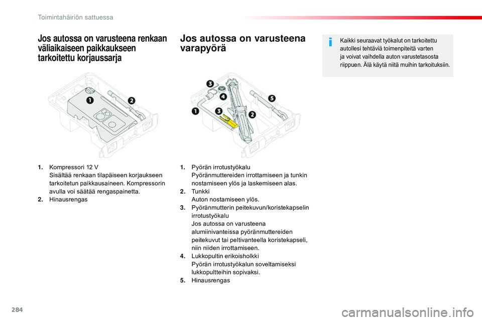 CITROEN JUMPER SPACETOURER 2017  Omistajan Käsikirjat (in Finnish) 284
Spacetourer-VP_fi_Chap08_En-cas-de-panne_ed01-2016
Jos autossa on varusteena renkaan 
väliaikaiseen paikkaukseen 
tarkoitettu korjaussarja
1. Kompressori 12  V S
isältää renkaan tilapäiseen k