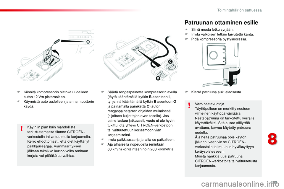 CITROEN JUMPER SPACETOURER 2017  Omistajan Käsikirjat (in Finnish) 289
Spacetourer-VP_fi_Chap08_En-cas-de-panne_ed01-2016
F Kiinnitä kompressorin pistoke uudelleen auton 12   V:n pistorasiaan.
F
 
K
 äynnistä auto uudelleen ja anna moottorin 
käydä. F
 S äädä
