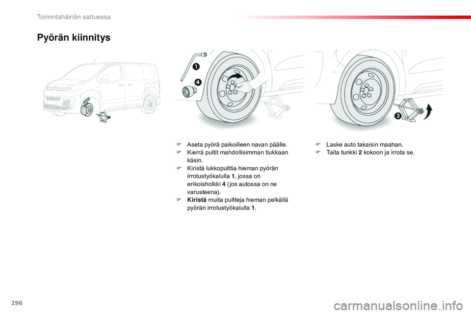 CITROEN JUMPER SPACETOURER 2017  Omistajan Käsikirjat (in Finnish) 296
Spacetourer-VP_fi_Chap08_En-cas-de-panne_ed01-2016
Pyörän kiinnitys
F Aseta pyörä paikoilleen navan päälle.
F K ierrä pultit mahdollisimman tiukkaan 
käsin.
F
 
K
 iristä lukkopulttia hie