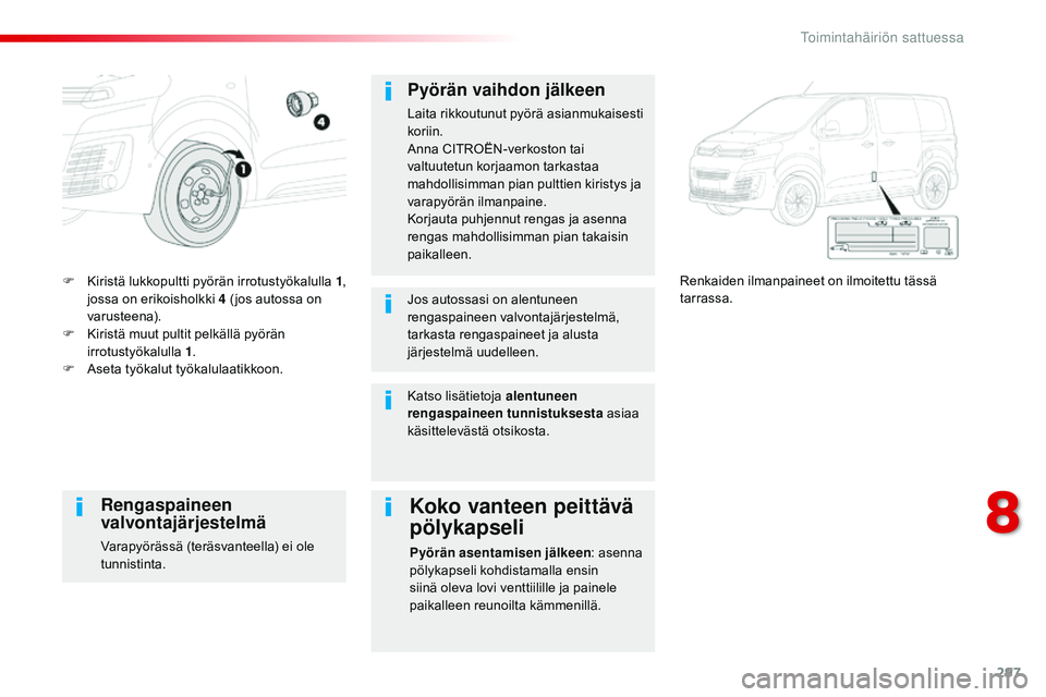 CITROEN JUMPER SPACETOURER 2017  Omistajan Käsikirjat (in Finnish) 297
Spacetourer-VP_fi_Chap08_En-cas-de-panne_ed01-2016
F Kiristä lukkopultti pyörän irrotustyökalulla  1, 
jossa on erikoisholkki 4   ( jos autossa on 
varusteena).
F
 
K
 iristä muut pultit pelk