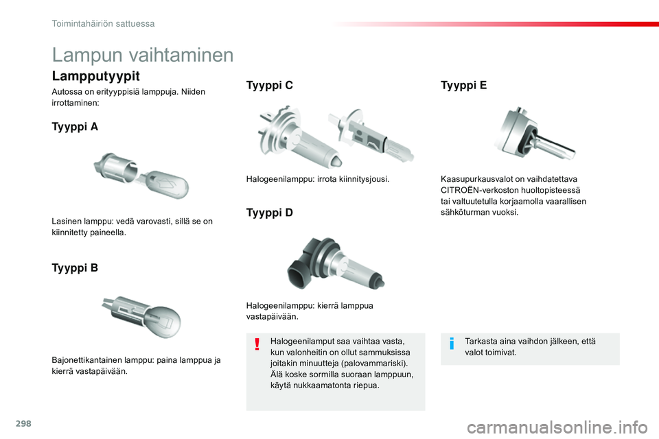 CITROEN JUMPER SPACETOURER 2017  Omistajan Käsikirjat (in Finnish) 298
Spacetourer-VP_fi_Chap08_En-cas-de-panne_ed01-2016
Lampun vaihtaminen
Halogeenilamppu: kierrä lamppua 
vastapäivään.
Ty y p p i  A
Bajonettikantainen lamppu: paina lamppua ja 
kierrä vastapä