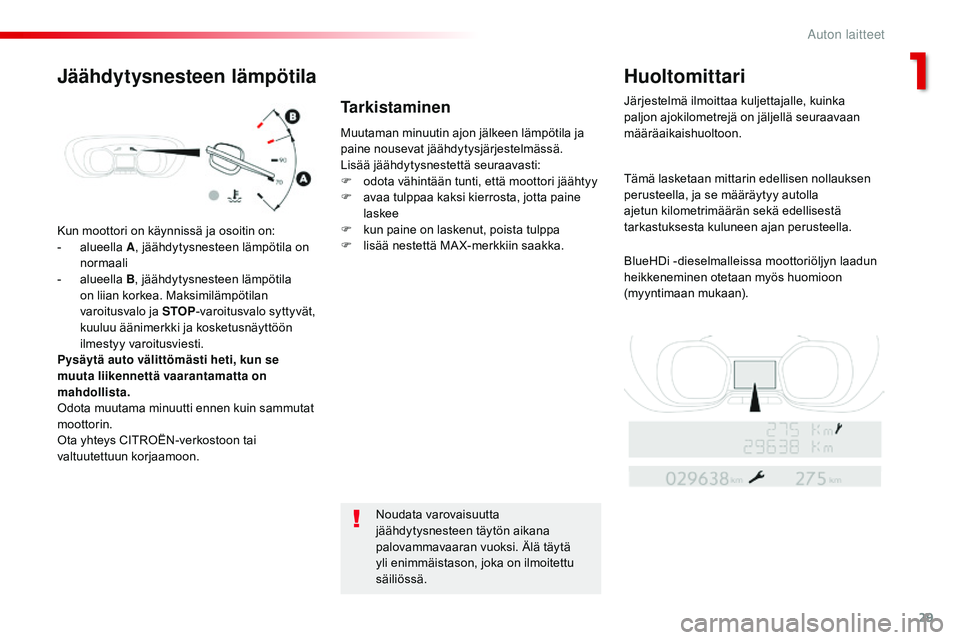 CITROEN JUMPER SPACETOURER 2017  Omistajan Käsikirjat (in Finnish) 29
Spacetourer-VP_fi_Chap01_instruments-de-bord_ed01-2016
Kun moottori on käynnissä ja osoitin on:
- a lueella A , jäähdytysnesteen lämpötila on 
normaali
-
 
a
 lueella B, jäähdytysnesteen l